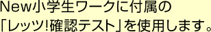 New小学生ワークに付属の「レッツ！確認テスト」を使用します。